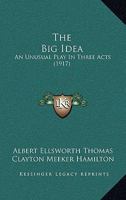 The Big Idea; An Unusual Play, in Three Acts 1104242133 Book Cover