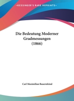Die Bedeutung Moderner Gradmessungen (1866) 1162495138 Book Cover
