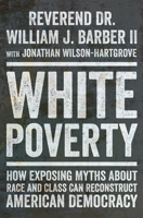 White Poverty: How Exposing Myths about Race and Class Can Reconstruct American Democracy 1324094877 Book Cover