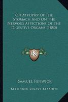 On Atrophy Of The Stomach And On The Nervous Affections Of The Digestive Organs 1019160551 Book Cover