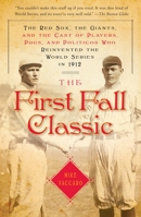 The First Fall Classic: The Red Sox, the Giants, and the Cast of Players, Pugs, and Politicos Who Reinvented the World Series in 1912 0385526245 Book Cover