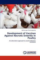 Development of Vaccines Against Necrotic Enteritis in Poultry: An alternative approach to avoid antibiotics resistance 3847337130 Book Cover