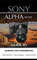 Sony Alpha A6100 Guide to Learning the Fundamentals B086PN2B8C Book Cover