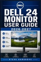 Dell 24 Monitor User Guide 2026-2027: Complete Setup, Calibration, and Troubleshooting for Peak Display Performance and Productivity B0HB4B4BNG Book Cover