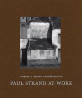 Toward a Deeper Understanding: Paul Strand at Work 3865215203 Book Cover