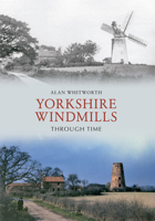 Yorkshire Windmills Through Time 1445606054 Book Cover