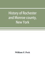 History of Rochester and Monroe county, New York, from the earliest historic times to the beginning of 1907 9353894093 Book Cover