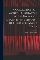 A Collection of Works Illustrative of the Dance of Death in the Library of George Edward Sears 3741135453 Book Cover