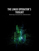 The Linux Operator'S Toolkit: Mastering Command Line Administration B0HHJD4JZG Book Cover