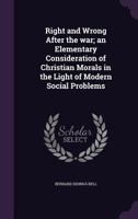 Right and Wrong After the War: An Elementary Consideration of Christian Morals in the Light of Modern Social Problems B000O2K7RU Book Cover