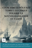 Cook vers le pôle Sud, Tome I : Le cercle polaire, la Nouvelle-Zélande et Tahiti: Le récit du deuxième voyage de James Cook réécrit en français ... (Océanie et Pacifique) (French Edition) 2489330225 Book Cover