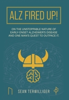 ALZ Fired Up!: On the Unstoppable Nature of Early-Onset Alzheimer's Disease and One Man's Quest to Outpace It B0H8WRML6W Book Cover
