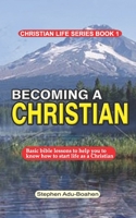 Becoming a Christian: Basic bible lessons to help you to know how to start life as a Christian (Christian Life Series) B085RRZHFW Book Cover