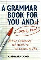 A Grammar Book for You and I (Oops, Me): All the Grammar You Need to Succeed in Life (Capital Ideas) (Capital Ideas) 096543625X Book Cover