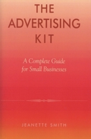 The Advertising Kit: A Complete Guide for Small Businesses 0739104284 Book Cover