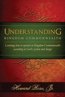 Understanding Kingdom Commonwealth: Learning How to Operate in Kingdom Commonwealth According to God's System and Design 1502829401 Book Cover