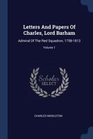 Letters and Papers of Charles, Lord Barham, Admiral of the Red Squadron: 1758-1813. Volume 1 1340548542 Book Cover