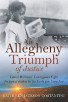 An Allegheny Triumph of Justice: Carrie Williams' Courageous Fight for Equal Rights in the Early Jim Crow Era 1735073938 Book Cover