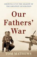 Our Fathers' War: Growing Up in the Shadow of the Greatest Generation 0767914201 Book Cover