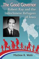 The Good Governor: Robert Ray and the Indochinese Refugees of Iowa 1476669473 Book Cover