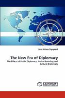 The New Era of Diplomacy: The Effects of Public Diplomacy, Nation Branding and Cultural Diplomacy 3844301526 Book Cover
