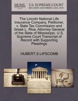 The Lincoln National Life Insurance Company, Petitioner, v. State Tax Commission and Greek L. Rice, Attorney General of the State of Mississippi. U.S. ... of Record with Supporting Pleadings 1270380656 Book Cover