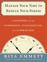 Manage Your Time to Reduce Your Stress: A Handbook for the Overworked, Overscheduled, and Overwhelmed 0802716482 Book Cover