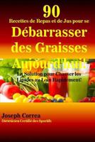 90 Recettes de Repas Et de Jus Pour Se Debarrasser Des Graisses Aujourd'hui!: La Solution Pour Chasser Les Lipides Au Loin Rapidement! 1505513839 Book Cover