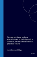 Jacobi Hermanni Philipse Commentatio de juribus absentium ex principiis codicis hodierni, in certamine literario praemio ornata (Latin Edition) 9004562575 Book Cover