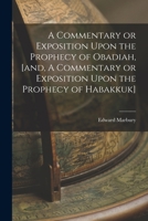 A Commentary or Exposition Upon the Prophecy of Obadiah, [and, A Commentary or Exposition Upon the Prophecy of Habakkuk] 1018128654 Book Cover