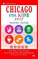 Chicago for Kids 2017: Places for Kids to Visit in Chicago (Kids Activities & Entertainment 2017) 1537577247 Book Cover