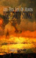 Life This Side of Heaven: Ugly Dirty Stinky 0692544437 Book Cover