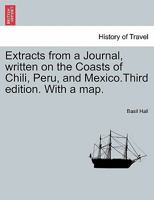 Extracts from a Journal, written on the Coasts of Chili, Peru, and Mexico.Third edition. With a map. 1241435464 Book Cover