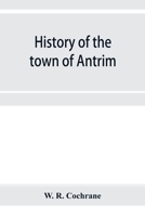 History of the town of Antrim, New Hampshire, from its earliest settlement to June 27, 1877, with a brief genealogical record of all the Antrim families 9353954665 Book Cover