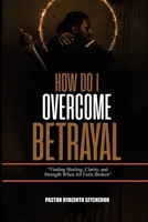 How Do I Overcome Betrayal B0FY1YWZQ6 Book Cover