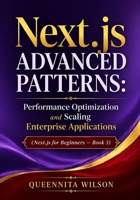Next.js Advanced Patterns:: Performance Optimization and Scaling Enterprise Applications (Next.js for Beginners — Book 3) B0GXRJT4SF Book Cover