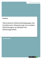 �konomische Rahmenbedingungen des Sozialwesens. Finanzierung von sozialen Einrichtungen am Beispiel der Kindertagesst�tte 3346631621 Book Cover