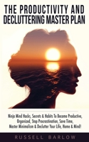 The Productivity & Decluttering Master Plan: Ninja Mind Hacks, Secrets & Habits To Become Productive, Organized, Stop Procrastination, Save Time, Master Minimalism & Declutter Your Life, Home & Mind! B07Y216QWB Book Cover