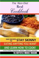 The Non-Diet Real Cookbook: Easy Recipes to Stay Skinny Eating Anything You Want and Learn How to Cook! 0578054000 Book Cover