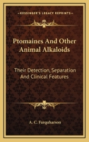 Ptomaines And Other Animal Alkaloids: Their Detection, Separation And Clinical Features 1432506927 Book Cover
