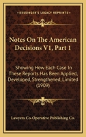 Notes On The American Decisions V1, Part 1: Showing How Each Case In These Reports Has Been Applied, Developed, Strengthened, Limited 1167251083 Book Cover