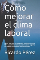 Cómo mejorar el clima laboral: Existe una solución para cada problema. En este libro encontrará respuestas sobre cómo lograrlo en su empresa y elevar la productividad B087L37XZW Book Cover