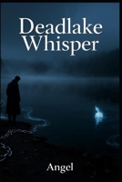 Deadlake Whisper: His promise kept her breathing; his curse kept her bound B0FTXHKH4M Book Cover