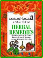 A Garden of Herbal Remedies: Nature's Alchemy & Cures : Tisanes : Balms & Balsams : Lotions & Potions, Etc., Etc. 1853686700 Book Cover