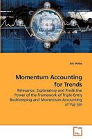 Momentum Accounting for Trends: Relevance, Explanatory and Predictive Power of the Framework of Triple-Entry Bookkeeping and Momentum Accounting of Yuji Ijiri 3639160517 Book Cover