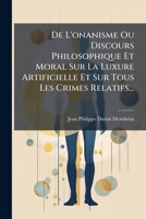 De L'onanisme Ou Discours Philosophique Et Moral Sur La Luxure Artificielle: Et Sur Tous Les Crimes Relatifs... 1247709655 Book Cover
