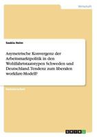 Asymetrische Konvergenz der Arbeitsmarktpolitik in den Wohlfahrtstaatstypen Schweden und Deutschland. Tendenz zum liberalen workfare-Modell? 3668118485 Book Cover