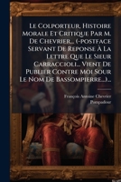 Le Colporteur, Histoire Morale Et Critique Par M. De Chevrier... (-postface Servant De Reponse À La Lettre Que Le Sieur Carraccioli... Vient De ... Nom De Bassompierre...)... 1275902081 Book Cover