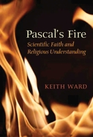 Pascal's Fire: Scientific Faith and Religious Understanding 1851684468 Book Cover