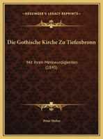Die Gothische Kirche Zu Tiefenbronn: Mit Ihren Merkwurdigkeiten (1845) 1161097511 Book Cover